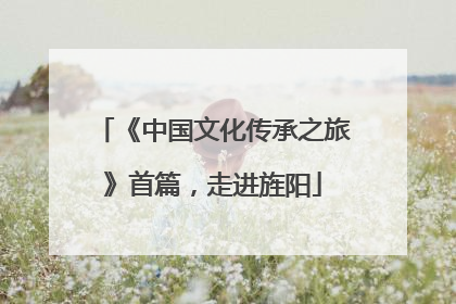 《中国文化传承之旅》首篇，走进旌阳