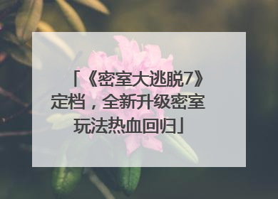 《密室大逃脱7》定档，全新升级密室玩法热血回归