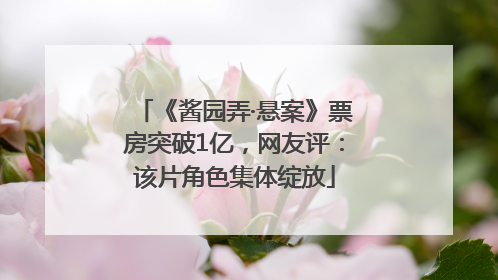 《酱园弄·悬案》票房突破1亿，网友评：该片角色集体绽放