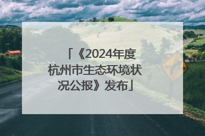 《2024年度杭州市生态环境状况公报》发布