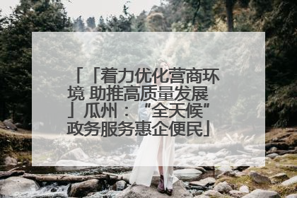 「着力优化营商环境 助推高质量发展」瓜州：“全天候”政务服务惠企便民
