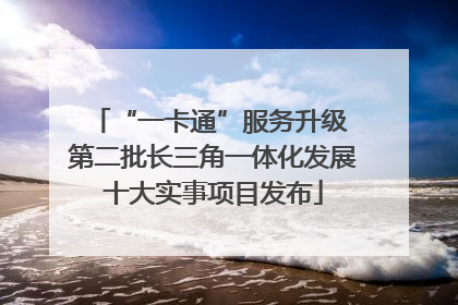“一卡通”服务升级 第二批长三角一体化发展十大实事项目发布