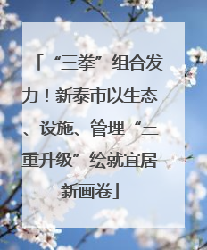 “三拳”组合发力！新泰市以生态、设施、管理“三重升级”绘就宜居新画卷