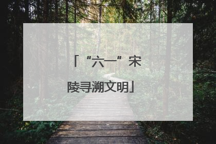 “六一”宋陵寻溯文明