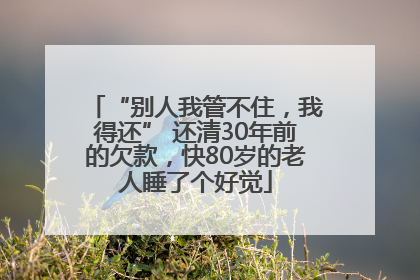 “别人我管不住，我得还” 还清30年前的欠款，快80岁的老人睡了个好觉