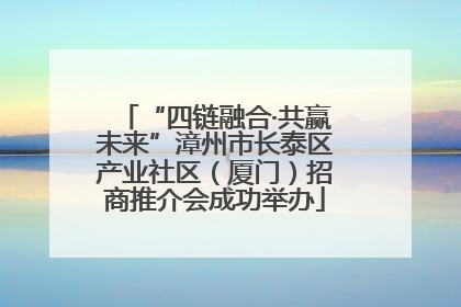 “四链融合·共赢未来”漳州市长泰区产业社区（厦门）招商推介会成功举办