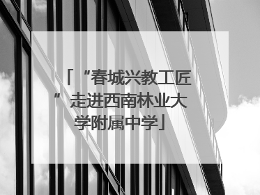 “春城兴教工匠”走进西南林业大学附属中学