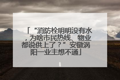 “消防栓明明没有水，为啥市民热线、物业都说供上了？”安徽涡阳一业主想不通