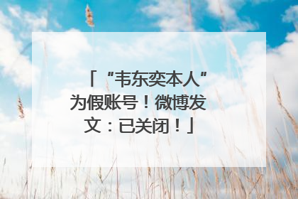 “韦东奕本人”为假账号！微博发文：已关闭！