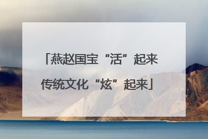 燕赵国宝“活”起来 传统文化“炫”起来