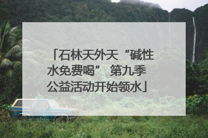 石林天外天“碱性水免费喝” 第九季公益活动开始领水