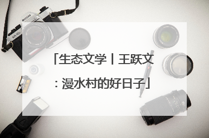 生态文学丨王跃文：漫水村的好日子