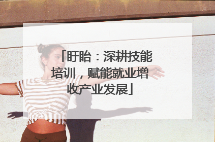 盱眙：深耕技能培训，赋能就业增收产业发展