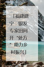 福建建宁：银发专家田间开“处方”助力乡村振兴