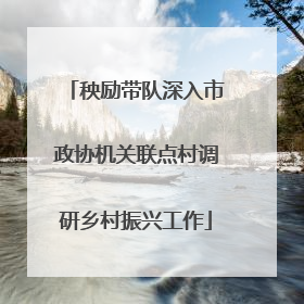 秧励带队深入市政协机关联点村调研乡村振兴工作