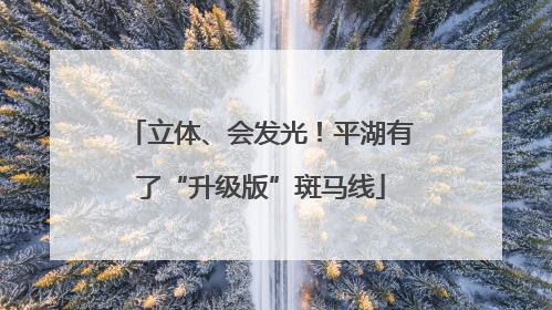 立体、会发光！平湖有了“升级版”斑马线