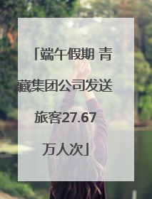 端午假期 青藏集团公司发送旅客27.67万人次