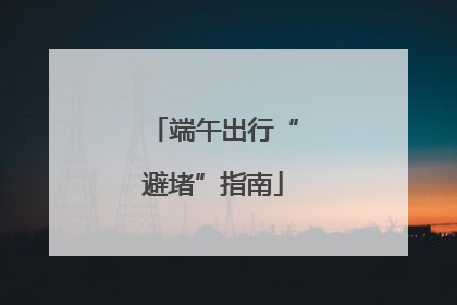 端午出行“避堵”指南