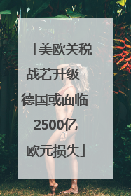 美欧关税战若升级 德国或面临2500亿欧元损失