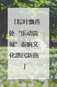 粽叶飘香处“乐动蓉城”奏响文化惠民新曲
