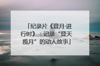 纪录片《登月·进行时》：记录“登天揽月”的动人故事