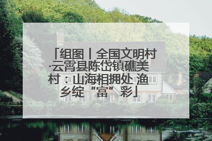 组图丨全国文明村·云霄县陈岱镇礁美村：山海相拥处 渔乡绽“富”彩
