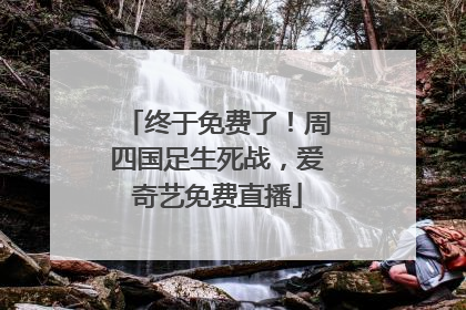 终于免费了！周四国足生死战，爱奇艺免费直播