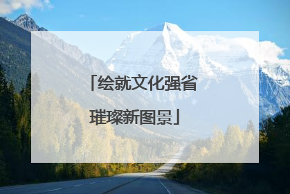 绘就文化强省璀璨新图景