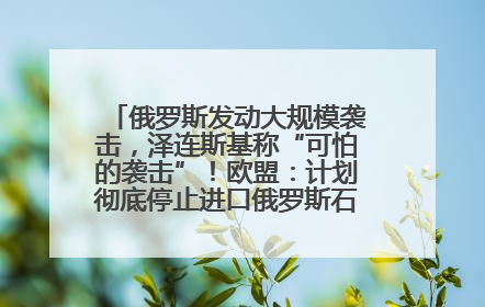 俄罗斯发动大规模袭击，泽连斯基称“可怕的袭击”！欧盟：计划彻底停止进口俄罗斯石油！油价飙涨