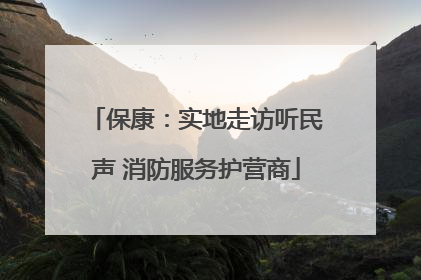 保康：实地走访听民声 消防服务护营商