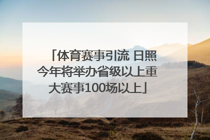 体育赛事引流 日照今年将举办省级以上重大赛事100场以上