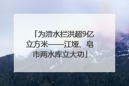 为澧水拦洪超9亿立方米——江垭、皂市两水库立大功