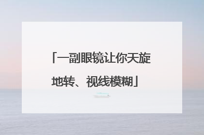 一副眼镜让你天旋地转、视线模糊