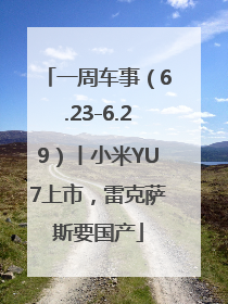 一周车事（6.23-6.29）丨小米YU7上市，雷克萨斯要国产