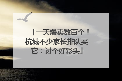 一天爆卖数百个！杭城不少家长排队买它：讨个好彩头