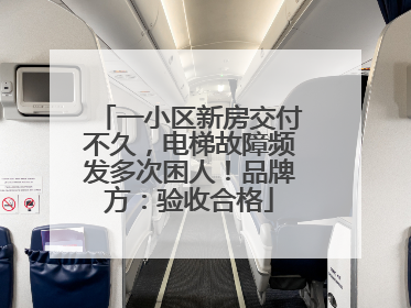 一小区新房交付不久，电梯故障频发多次困人！品牌方：验收合格