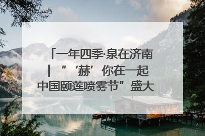 一年四季·泉在济南｜“‘赫’你在一起 中国颐莲喷雾节”盛大开启 共赴水润之约