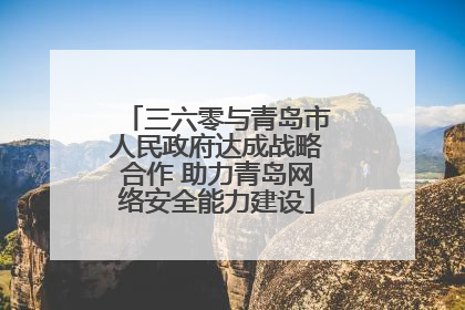 三六零与青岛市人民政府达成战略合作 助力青岛网络安全能力建设