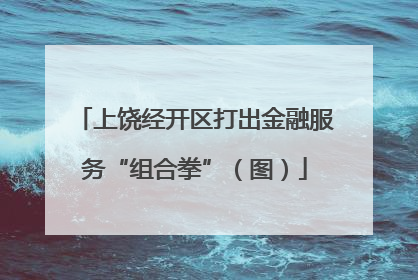 上饶经开区打出金融服务“组合拳”（图）