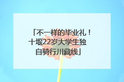 不一样的毕业礼！十堰22岁大学生独自骑行川藏线