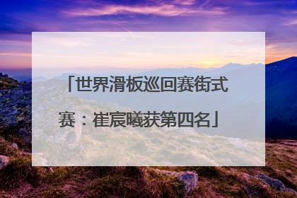世界滑板巡回赛街式赛：崔宸曦获第四名