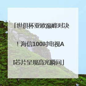 世俱杯亚欧巅峰对决！海信100吋电视AI芯片呈现高光瞬间