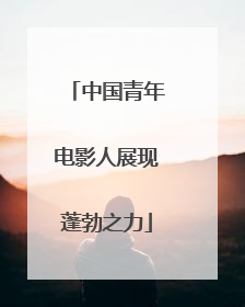 中国青年电影人展现蓬勃之力