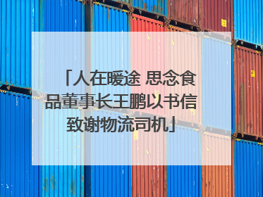 人在暖途 思念食品董事长王鹏以书信致谢物流司机