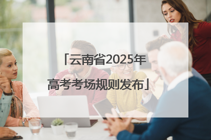 云南省2025年高考考场规则发布