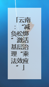 云南：“减负松绑”激活基层治理“乘法效应”