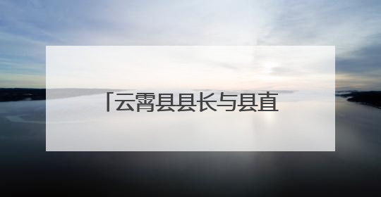 云霄县县长与县直单位、国企党员干部代表座谈征求意见