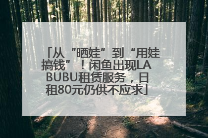 从“晒娃”到“用娃搞钱”！闲鱼出现LABUBU租赁服务，日租80元仍供不应求