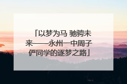 以梦为马 驰骋未来——永州一中周子俨同学的逐梦之路