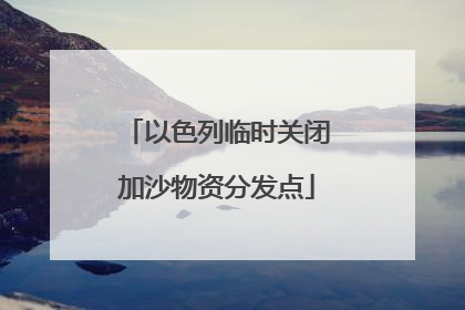 以色列临时关闭加沙物资分发点